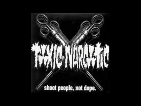 Toxic Narcotic shoot people not dope