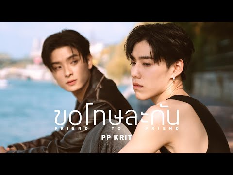 PP Krit - ขอโทษละกัน (friend to friend) - Official MV