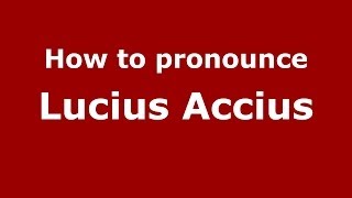 How to pronounce Lucius Accius