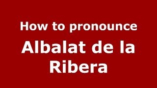 How to pronounce Albalat De La Ribera