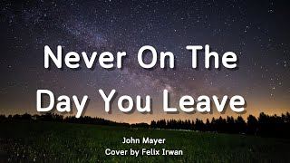 Never On The Day You Leave - John Mayer | Felix Irwan [Lirik]