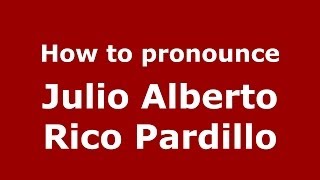 How to pronounce Julio Alberto Rico Pardillo