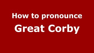 How to pronounce Great Corby