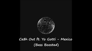 Ca$h Out ft. Yo Gotti - Mexico (Bass Boosted)