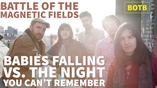 Battle of The Magnetic Fields: Day 1 - Babies Falling vs. The Night You Can&#39;t Remember