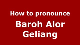 How to pronounce Baroh Alor Geliang
