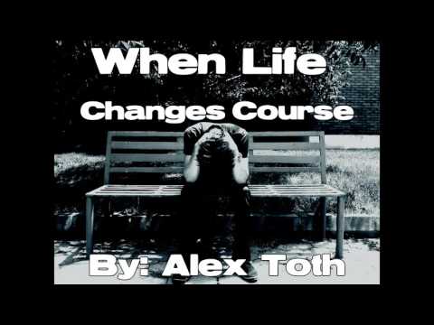 When Life Changes Courses By: Alex Toth