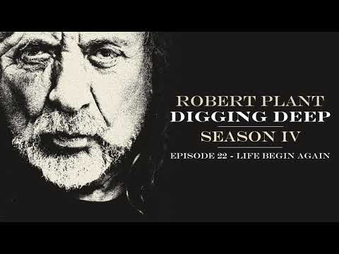 Digging Deep, The Robert Plant Podcast - Series 4 Episode 5 - Life Begin Again