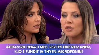 Agravon debati mes Gertës dhe Rozanën, kjo e fundit ia thyen mikrofonin!