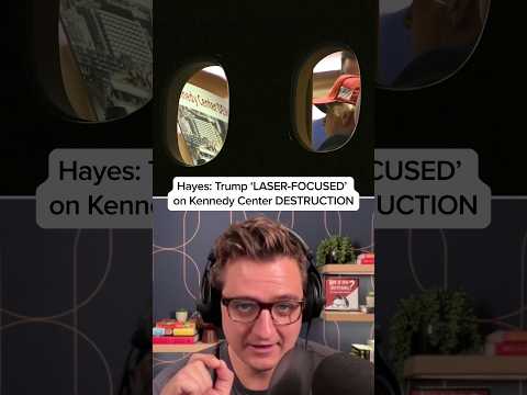 Hayes: Trump 'LASER-FOCUSED' on Kennedy Center DESTRUCTION