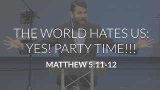 The World Hates Us: Yes! Party Time!!! (Matthew 5:11-12)