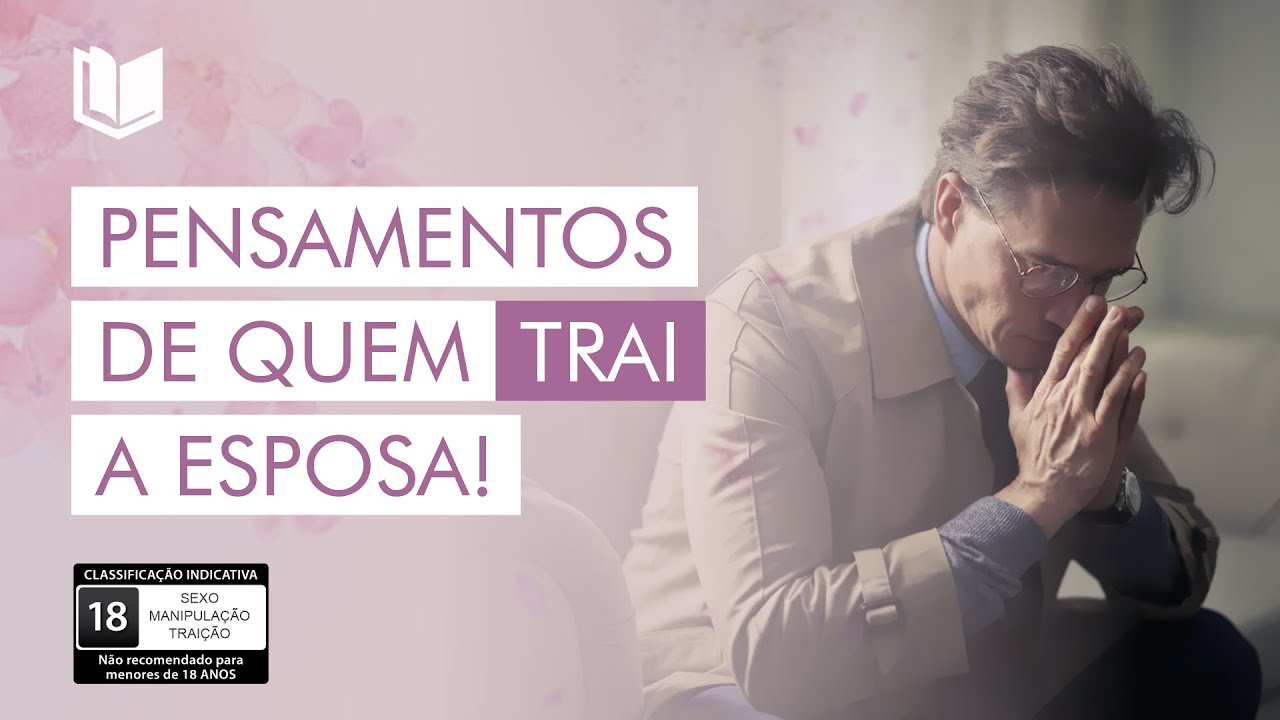 OS PENSAMENTOS DE QUEM TRAI A ESPOSA | +18