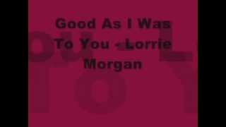 Good As I Was To You - Lorrie Morgan
