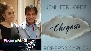 Chegaste ( Letra ) - Roberto Carlos part: Jennifer Lopez