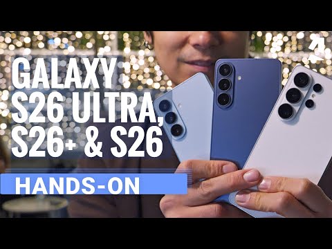 Samsung Galaxy S26 Ultra, S26 Plus and S26 hands-on