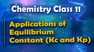 Applications of Equilibrium Constant (Kc and Kp) - Chemical Equilibrium - Chemistry Class 11