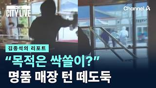 [김종석의 리포트]“목적은 싹쓸이?”…명품 매장 턴 떼도둑 / 채널A / 뉴스A CITY LIVE
