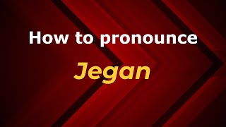 How to pronounce Jegan