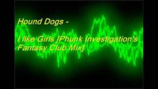 Hound Dogs - I Like Girls [Phunk Investigation's Fantasy Club Mix]