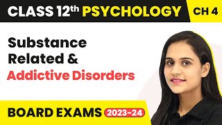 Substance Related & Addictive Disorders - Psychological Disorders | Class 12 Psychology Chapter 4