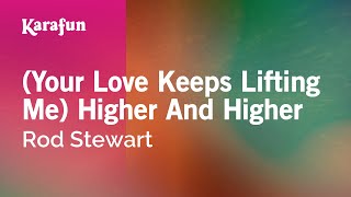 (Your Love Keeps Lifting Me) Higher And Higher - Rod Stewart | Karaoke Version | KaraFun