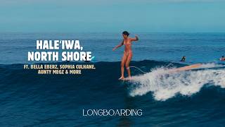 Longboarders Surf Glassy Haleʻiwa | ft. Aunty Megz, Sophia Culhane, Bella Eberz, Honolua Blomfield