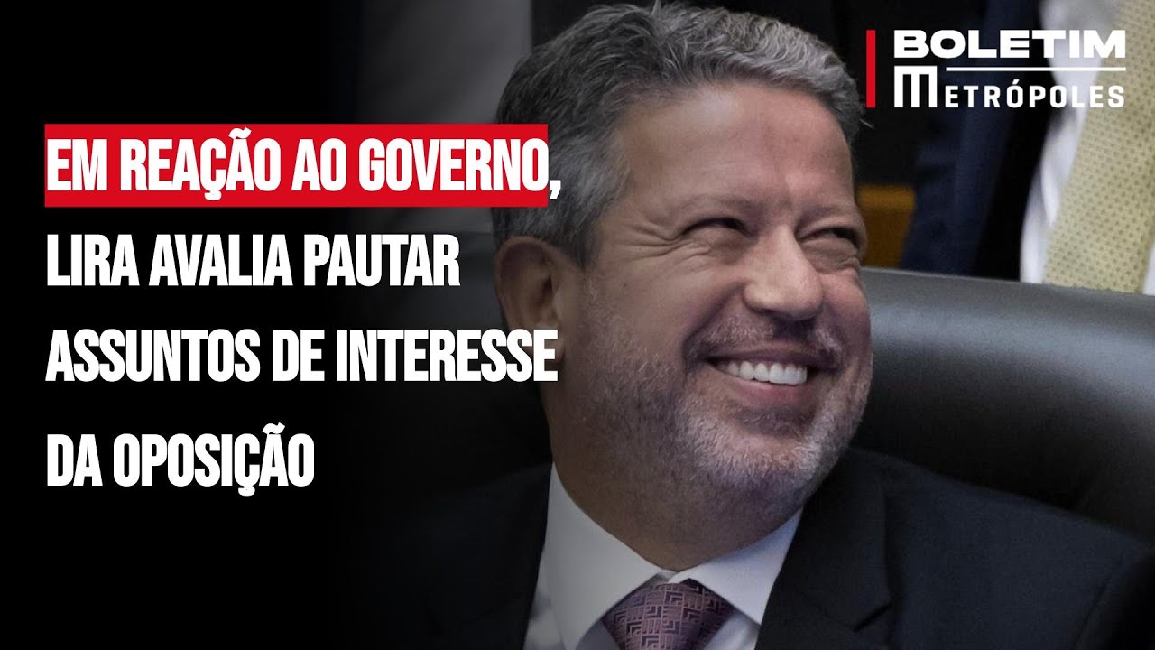 Em reação ao governo, Lira avalia pautar assuntos de interesse da oposição