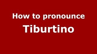 How to pronounce Tiburtino