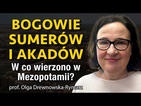 W co wierzyli Sumerowie i Akadowie? Kim byli ich bogowie? - prof. Olga Drewnowska-Rymarz