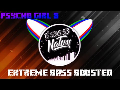 Psycho girl 8 extreme bass boosted