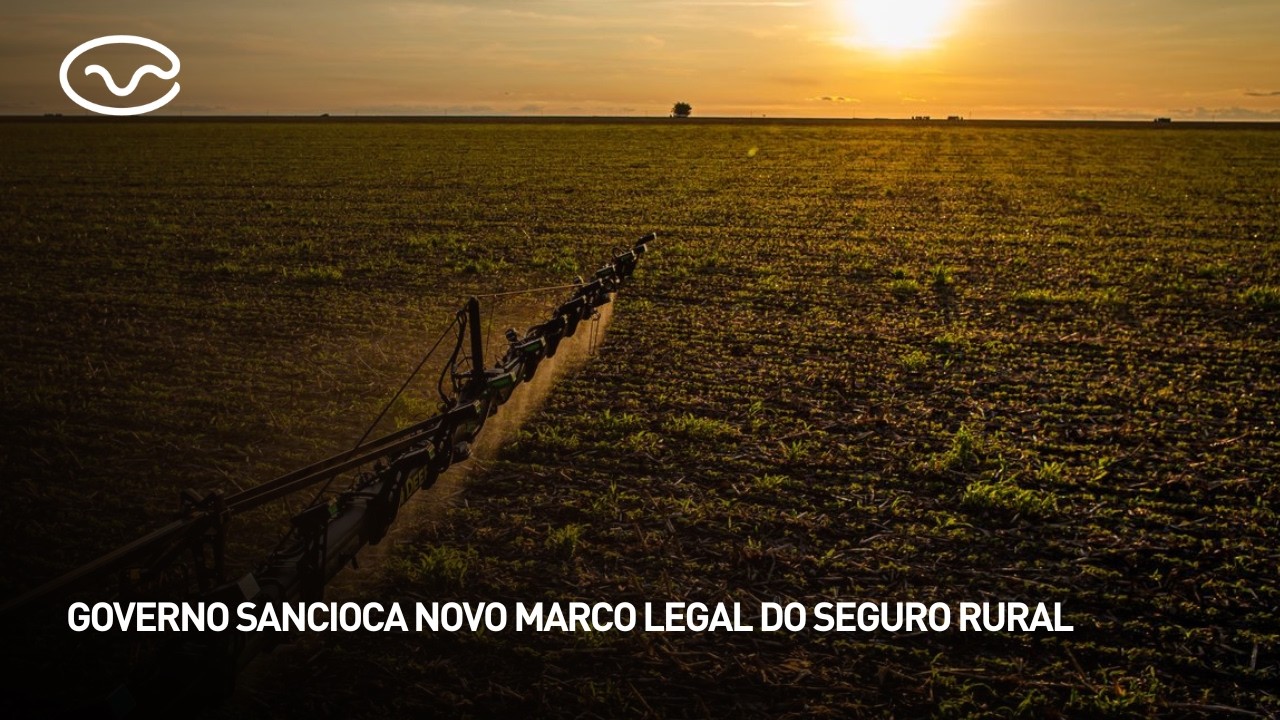 Governo sancioca novo marco legal do seguro rural
