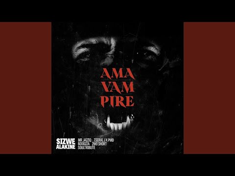 Sizwe Alakine - AmaVampire ft. Mr JazziQ, Tserai J, PMD, Boibizza, 2wo Short, Soultribute | Amapiano