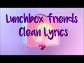 Melanie Martinez Lunchbox Friends Lyrics Clean