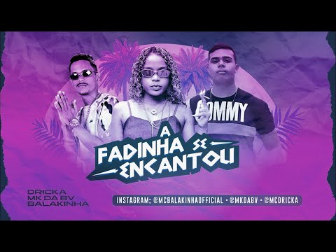 MC BALAKINHA, MK DA BV FEAT. MC DRICKA - A FADINHA SE ENCANTOU
