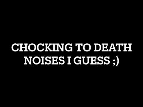 Choking to death noises, I guess ;)