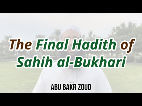 The Final Hadith of Sahih al-Bukhari | Abu Bakr Zoud