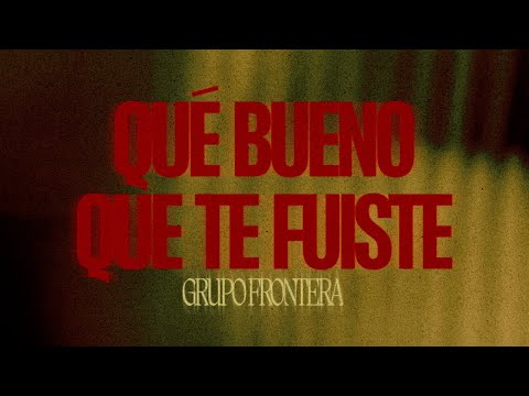 Grupo Frontera  -  que bueno que te fuiste  (Video Lyric)