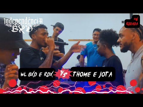 (ATÉ A ÚLTIMA RIMA 🔥) WL BXD e RDX X THOMÉ e JOTA | FINAL | #6 INDEPENDÊNCIA BXD