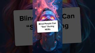 Blind People Can “See” During NDEs