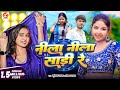 Video​ नीला नीला साड़ी रे New Khortha Song Mukesh Raja Sonam Yadav S