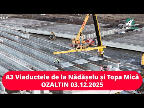 Autostrada A3 - Viaductele OZALTIN de la Nădășelu și Topa Mică 03.12.2025