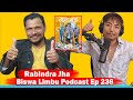 Rabindra Jha !! Mahajatra!! Biswa Limbu Podcast Ep 236