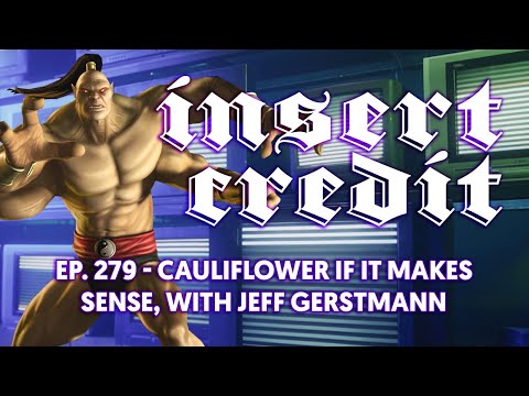 Insert Credit Show 279 - Cauliflower If It Makes Sense, with Jeff Gerstmann