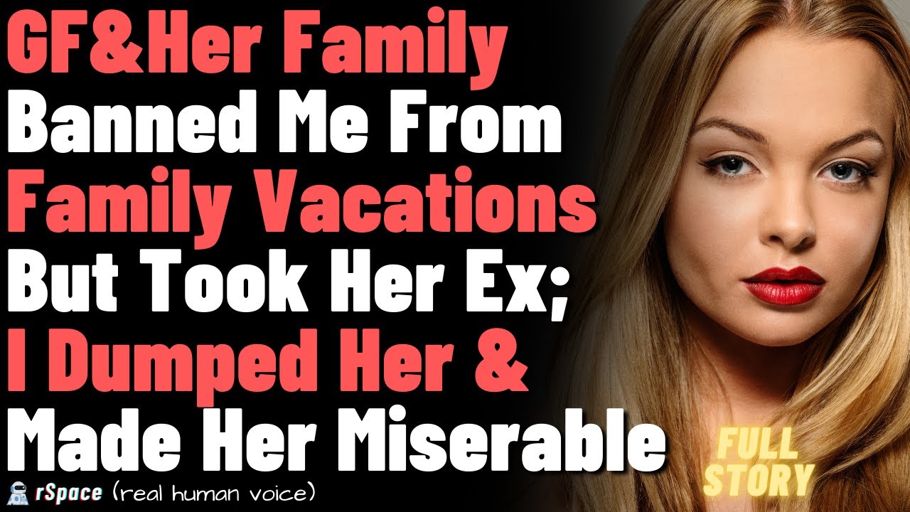 GF&Her Family Banned Me From Family Vacations But Took Her Ex; I Dumped Her & Made Her Miserable