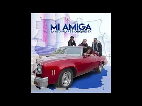 MI AMIGA   SANTOS SUAREZ Y ORQUESTA