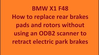 How to replace BMW X1 F48 Rear brakes pads and rotors without obd2 scanner to retract park brakes