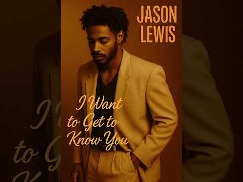 JASON Lewis (I want to get to know you)