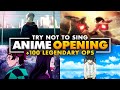 TRY NOT TO SING ANIME EDITION 99 IMPOSSIBLE 100 LEGENDARY OPENINGS