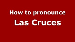 How to pronounce Las Cruces