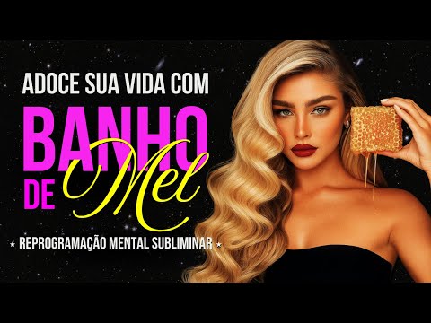 ✨ BANHO DE MEL 🍯 Sua Vida Adoçada: Beleza, Amor, Magnetismo & Encanto | Reprogramação Subliminar